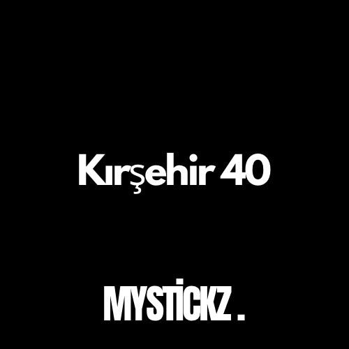 Kırşehir 40 - MYSTICKZ